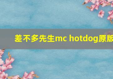 差不多先生mc hotdog原版